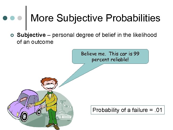 More Subjective Probabilities ¢ Subjective – personal degree of belief in the likelihood of