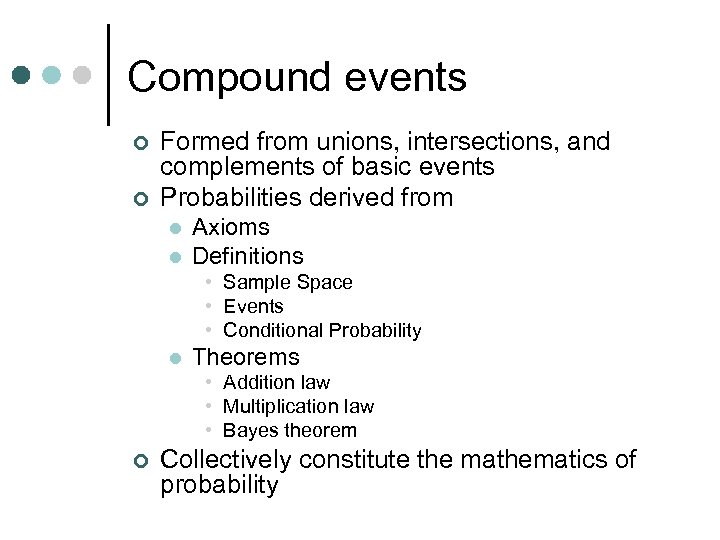 Compound events ¢ ¢ Formed from unions, intersections, and complements of basic events Probabilities