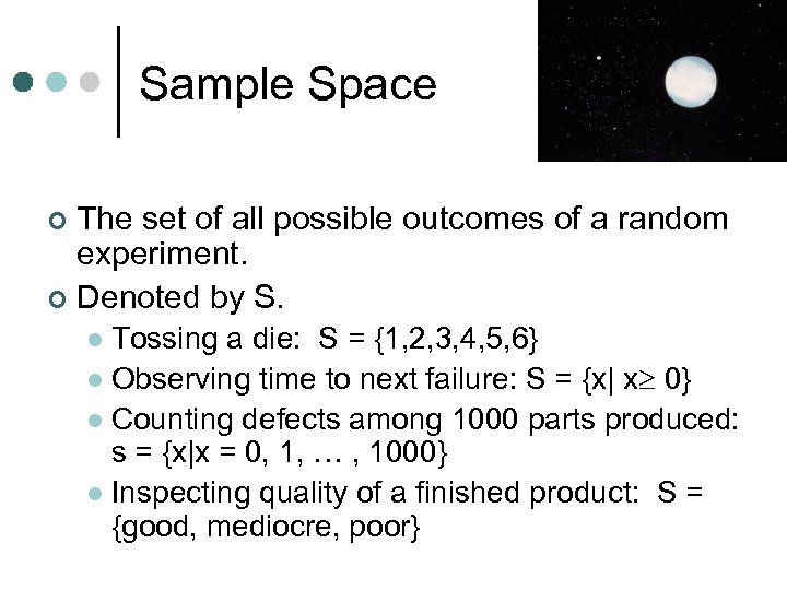 Sample Space The set of all possible outcomes of a random experiment. ¢ Denoted