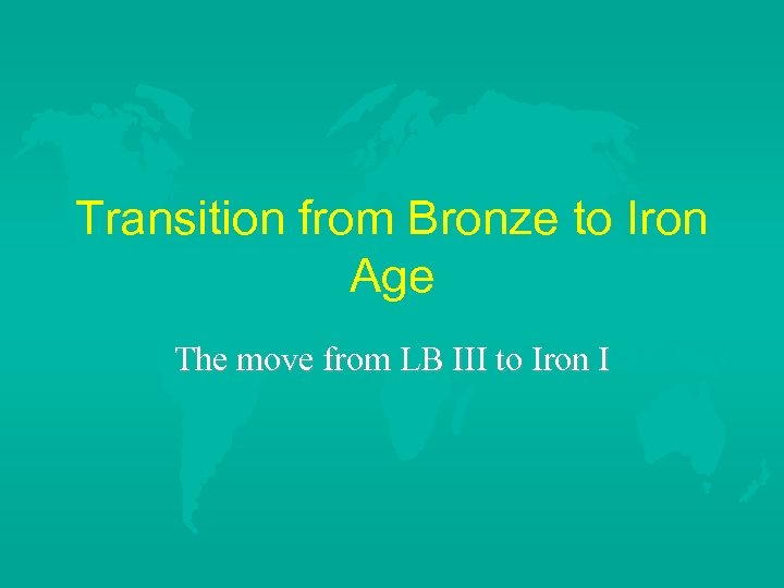 Transition from Bronze to Iron Age The move from LB III to Iron I