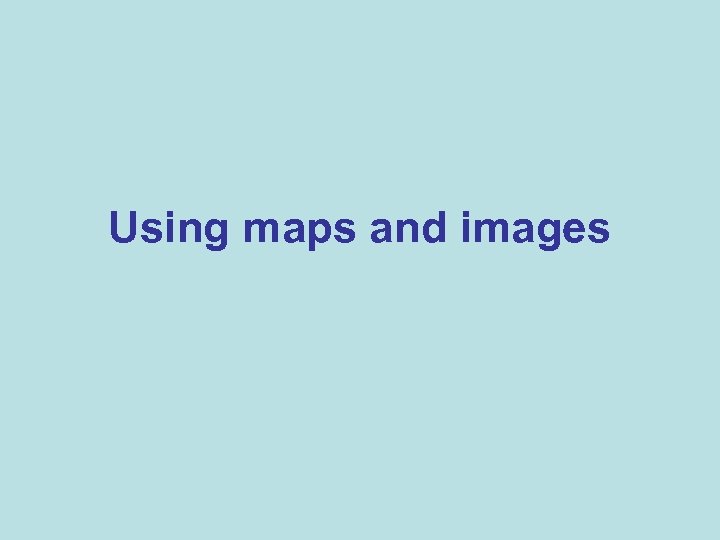 Using maps and images 