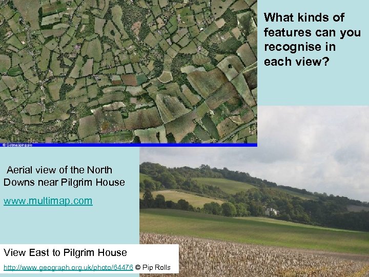 What kinds of features can you recognise in each view? Aerial view of the