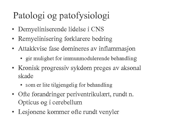Patologi og patofysiologi • Demyeliniserende lidelse i CNS • Remyelinisering forklarere bedring • Attakkvise