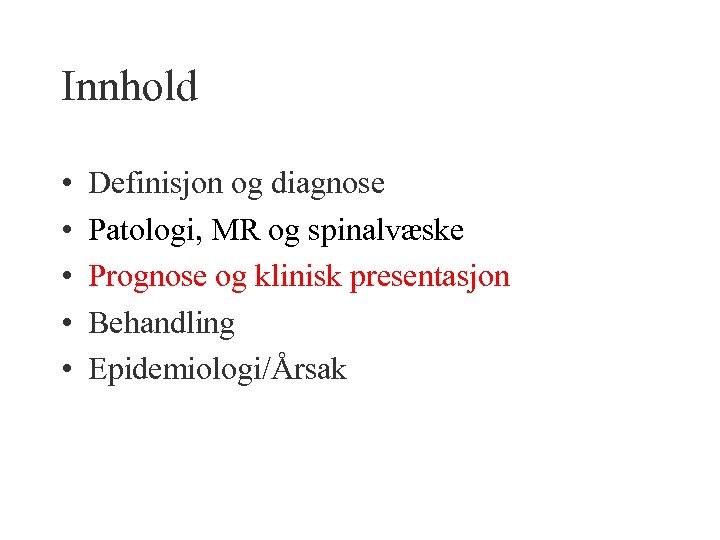 Innhold • • • Definisjon og diagnose Patologi, MR og spinalvæske Prognose og klinisk