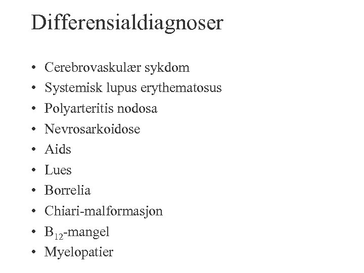 Differensialdiagnoser • • • Cerebrovaskulær sykdom Systemisk lupus erythematosus Polyarteritis nodosa Nevrosarkoidose Aids Lues