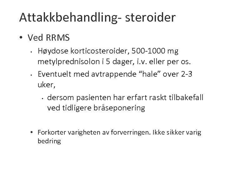 Attakkbehandling- steroider • Ved RRMS • • Høydose korticosteroider, 500 -1000 mg metylprednisolon i