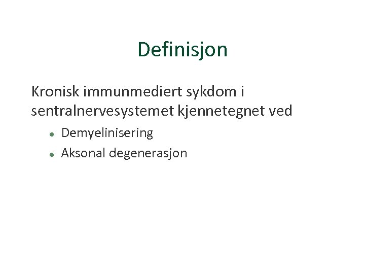 Definisjon Kronisk immunmediert sykdom i sentralnervesystemet kjennetegnet ved Demyelinisering Aksonal degenerasjon 
