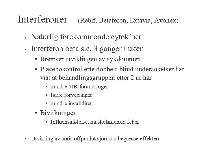 Interferoner • • (Rebif, Betaferon, Extavia, Avonex) Naturlig forekommende cytokiner Interferon beta s. c.