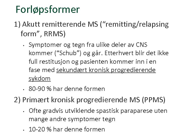 Forløpsformer 1) Akutt remitterende MS (“remitting/relapsing form”, RRMS) • • Symptomer og tegn fra