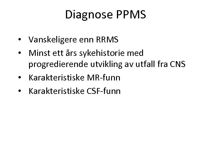 Diagnose PPMS • Vanskeligere enn RRMS • Minst ett års sykehistorie med progredierende utvikling