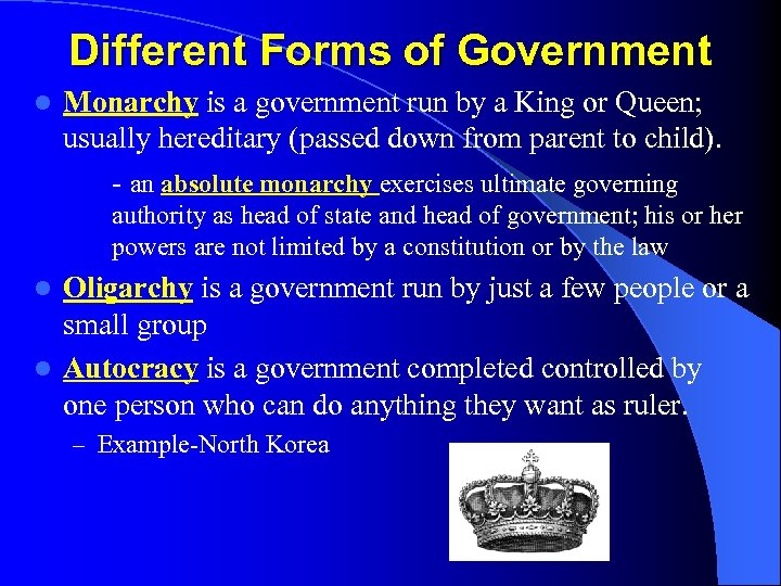 Different Forms of Government l Monarchy is a government run by a King or