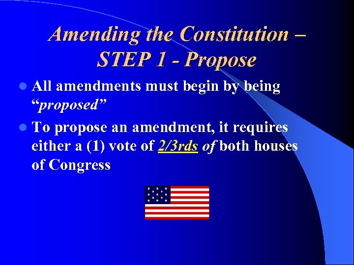 Amending the Constitution – STEP 1 - Propose l All amendments must begin by