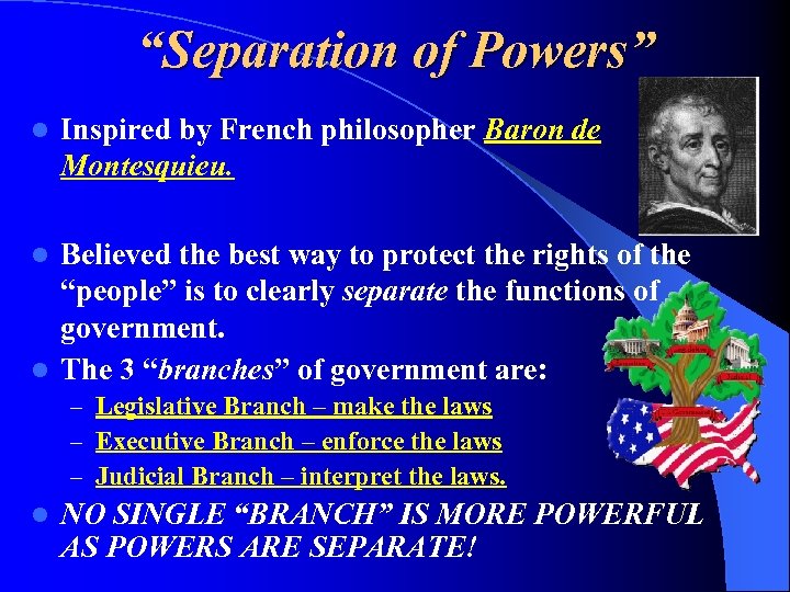 “Separation of Powers” l Inspired by French philosopher Baron de Montesquieu. Believed the best