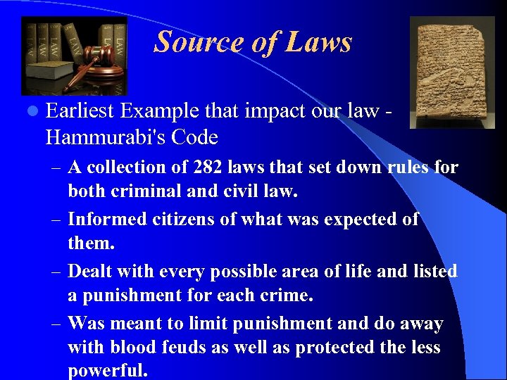 Source of Laws l Earliest Example that impact our law Hammurabi's Code – A