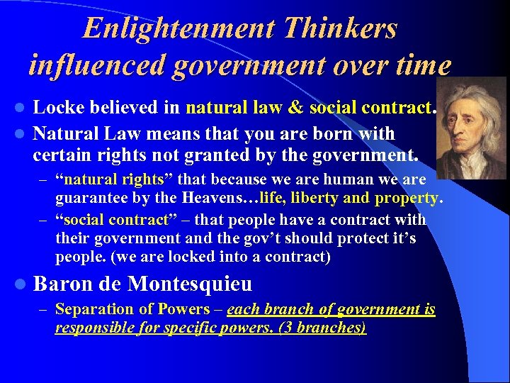 Enlightenment Thinkers influenced government over time Locke believed in natural law & social contract.