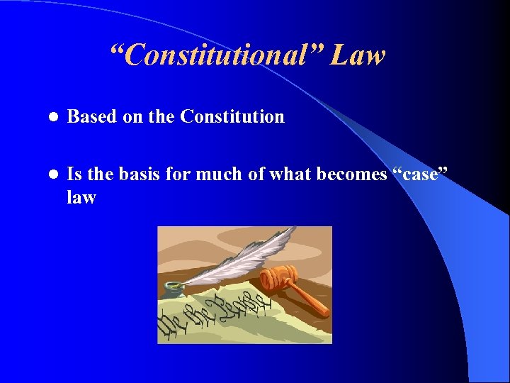 “Constitutional” Law l Based on the Constitution l Is the basis for much of