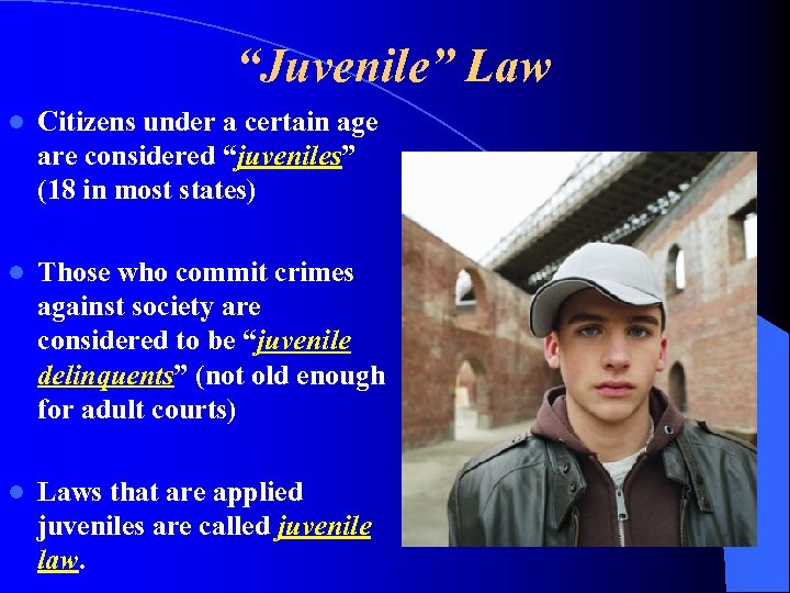 “Juvenile” Law l Citizens under a certain age are considered “juveniles” (18 in most