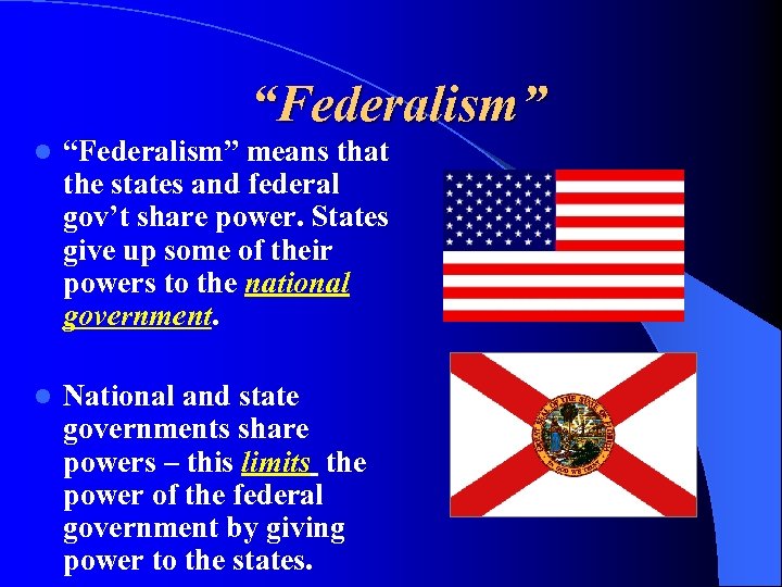 “Federalism” l “Federalism” means that the states and federal gov’t share power. States give