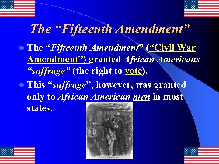 The “Fifteenth Amendment” l The “Fifteenth Amendment” (“Civil War Amendment”) granted African Americans “suffrage”