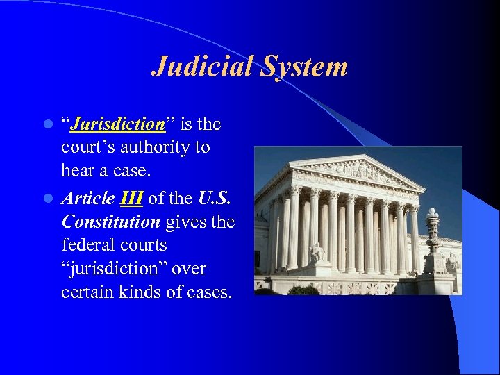 Judicial System “Jurisdiction” is the court’s authority to hear a case. l Article III