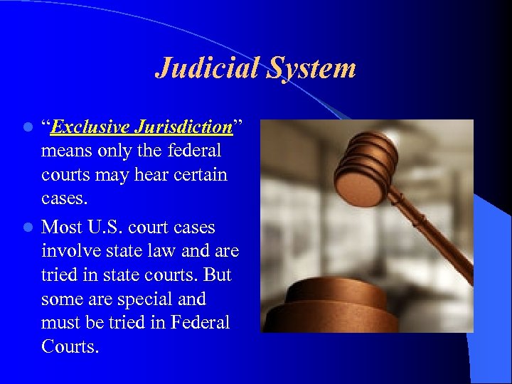 Judicial System “Exclusive Jurisdiction” means only the federal courts may hear certain cases. l