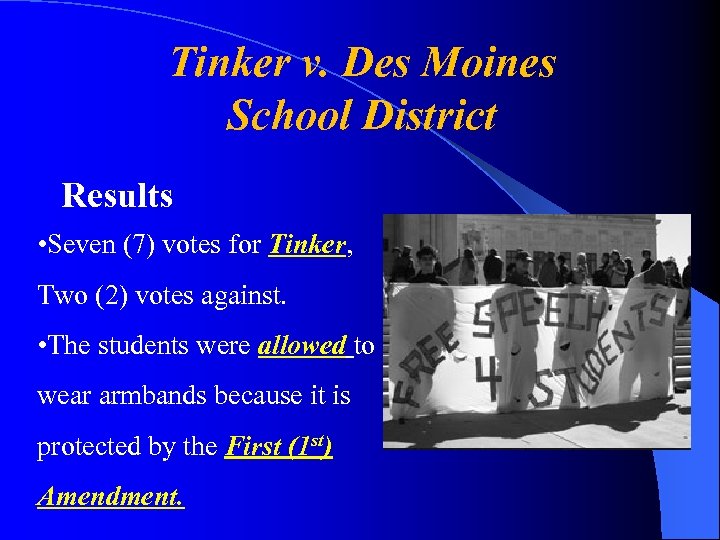 Tinker v. Des Moines School District Results • Seven (7) votes for Tinker, Two