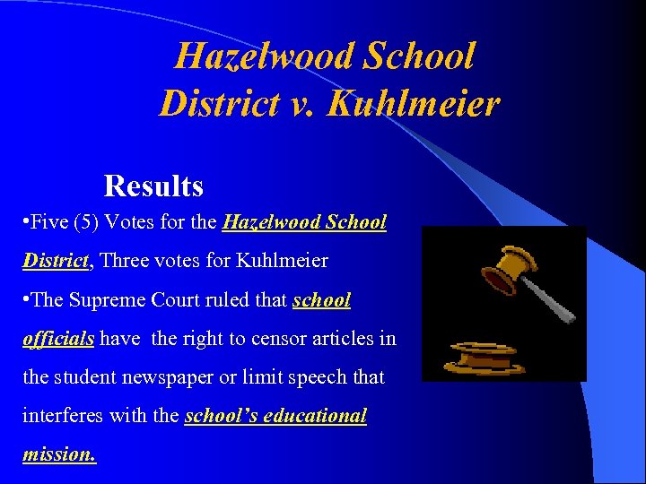 Hazelwood School District v. Kuhlmeier Results • Five (5) Votes for the Hazelwood School