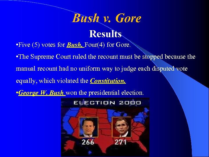 Bush v. Gore Results • Five (5) votes for Bush, Four(4) for Gore. •