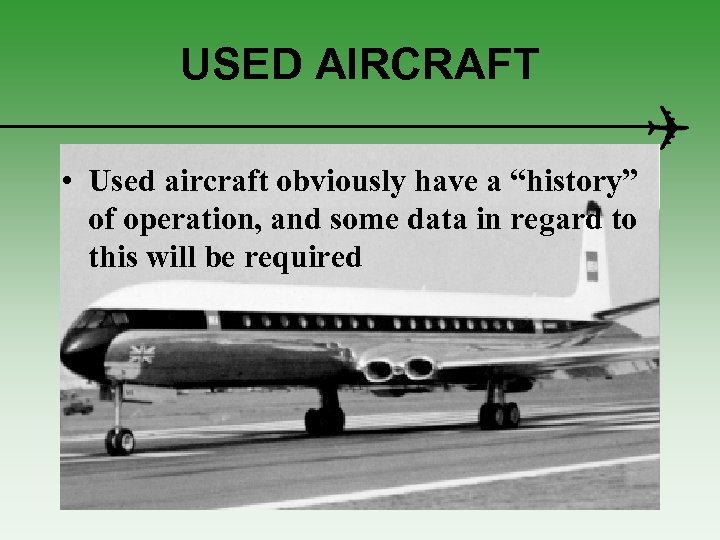 USED AIRCRAFT • Used aircraft obviously have a “history” of operation, and some data