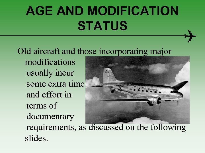 AGE AND MODIFICATION STATUS Old aircraft and those incorporating major modifications usually incur some