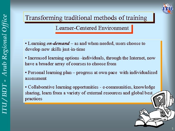 ITU / BDT - Arab Regional Office Transforming traditional methods of training Learner-Centered Environment