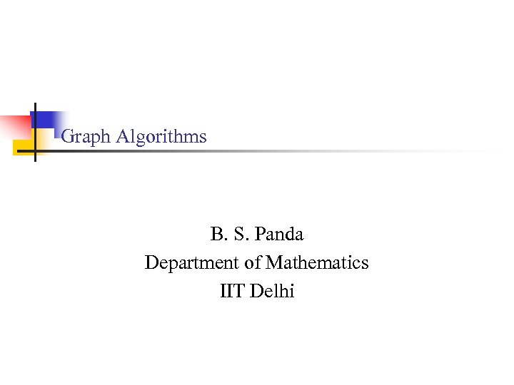 Graph Algorithms B. S. Panda Department of Mathematics IIT Delhi 