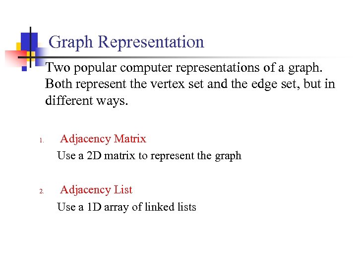 Graph Representation Two popular computer representations of a graph. Both represent the vertex set