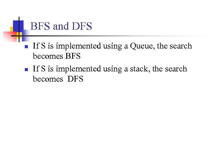 BFS and DFS n n If S is implemented using a Queue, the search