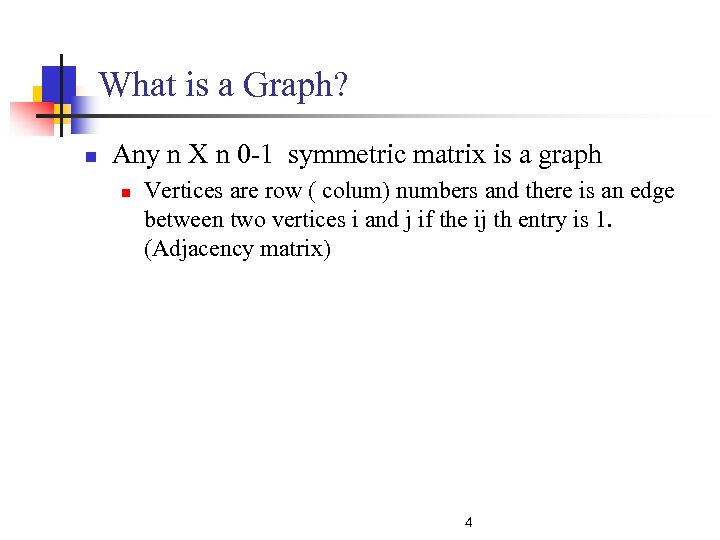 What is a Graph? n Any n X n 0 -1 symmetric matrix is