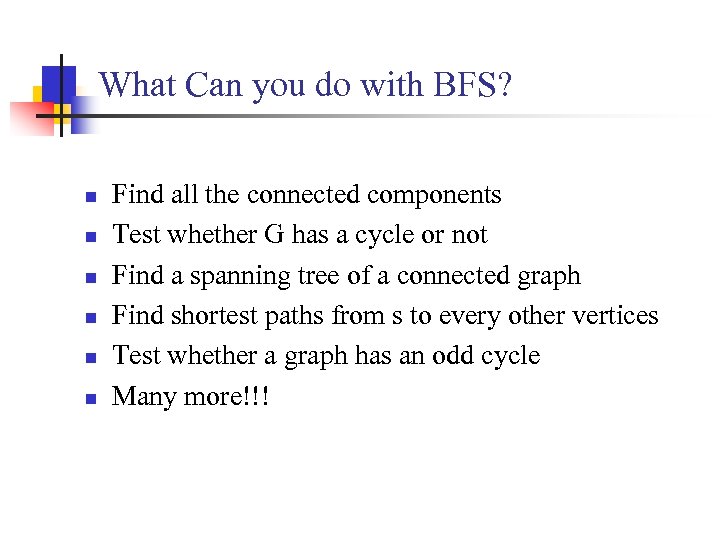 What Can you do with BFS? n n n Find all the connected components