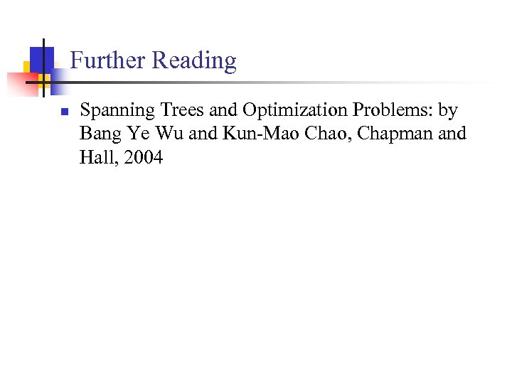 Further Reading n Spanning Trees and Optimization Problems: by Bang Ye Wu and Kun-Mao
