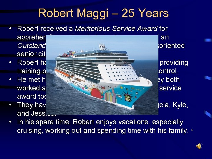Robert Maggi – 25 Years • Robert received a Meritorious Service Award for apprehending