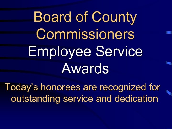 Board of County Commissioners Employee Service Awards Today’s honorees are recognized for outstanding service