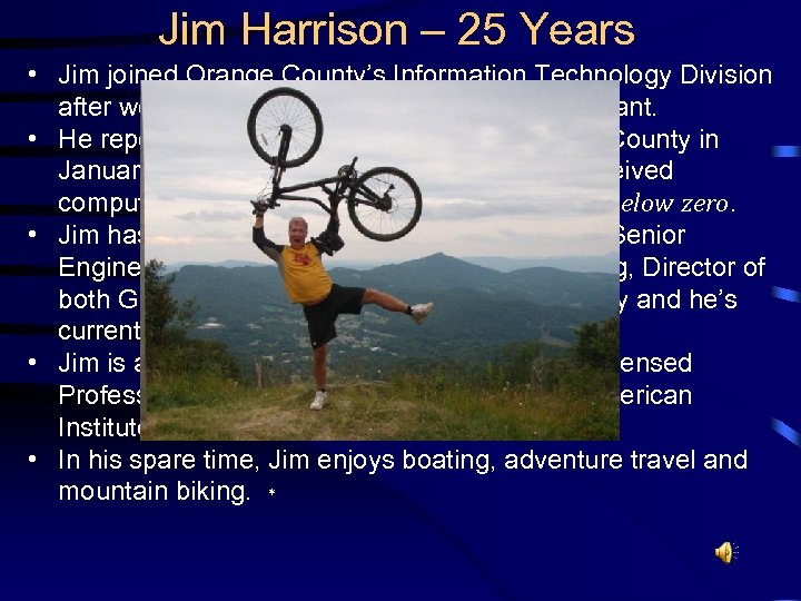 Jim Harrison – 25 Years • Jim joined Orange County’s Information Technology Division after