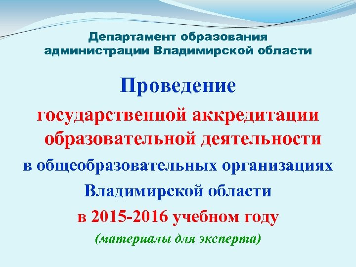 Департамент образования администрации Владимирской области Проведение государственной аккредитации образовательной деятельности в общеобразовательных организациях Владимирской