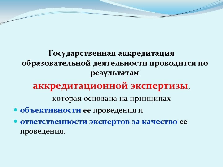 Государственная аккредитация образовательной деятельности проводится по результатам аккредитационной экспертизы, которая основана на принципах объективности