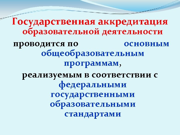 Государственная аккредитация образовательной деятельности проводится по основным общеобразовательным программам, реализуемым в соответствии с федеральными