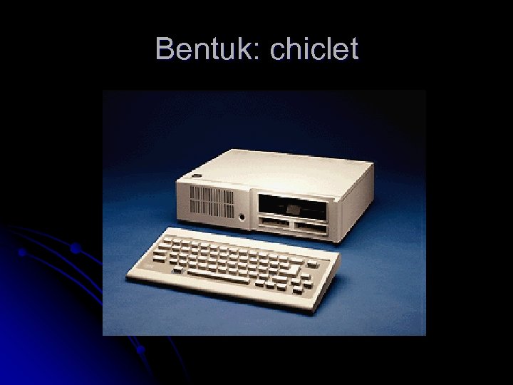 Bentuk: chiclet 