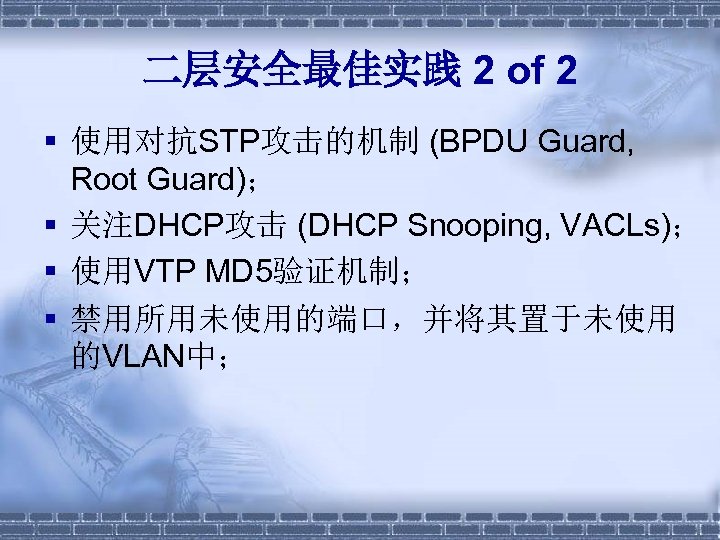 二层安全最佳实践 2 of 2 § 使用对抗STP攻击的机制 (BPDU Guard, Root Guard)； § 关注DHCP攻击 (DHCP Snooping,