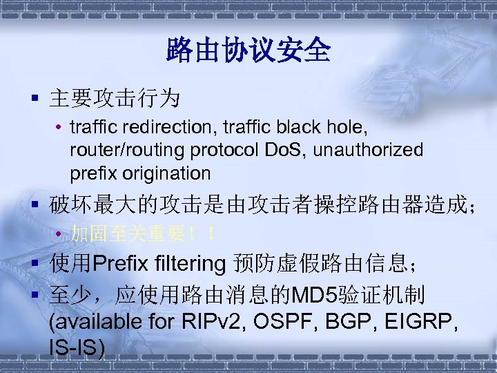 路由协议安全 § 主要攻击行为 • traffic redirection, traffic black hole, router/routing protocol Do. S, unauthorized