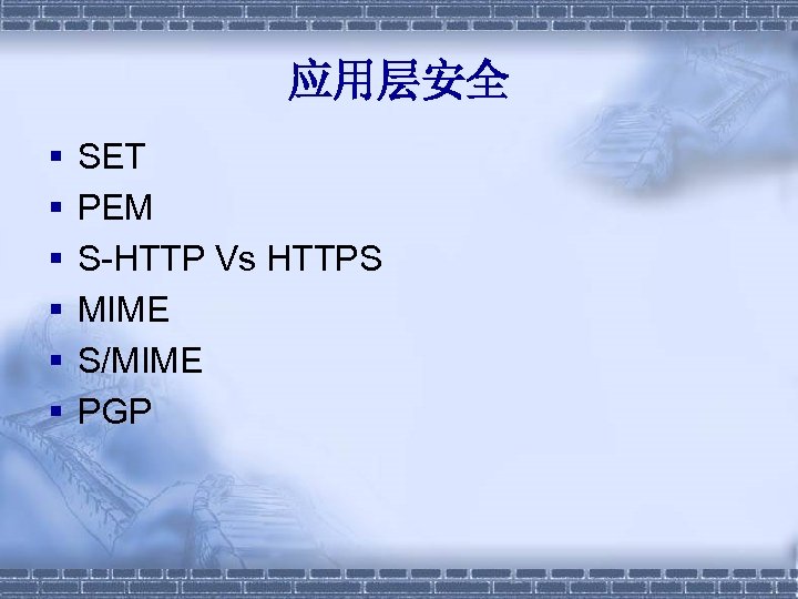 应用层安全 § § § SET PEM S-HTTP Vs HTTPS MIME S/MIME PGP 