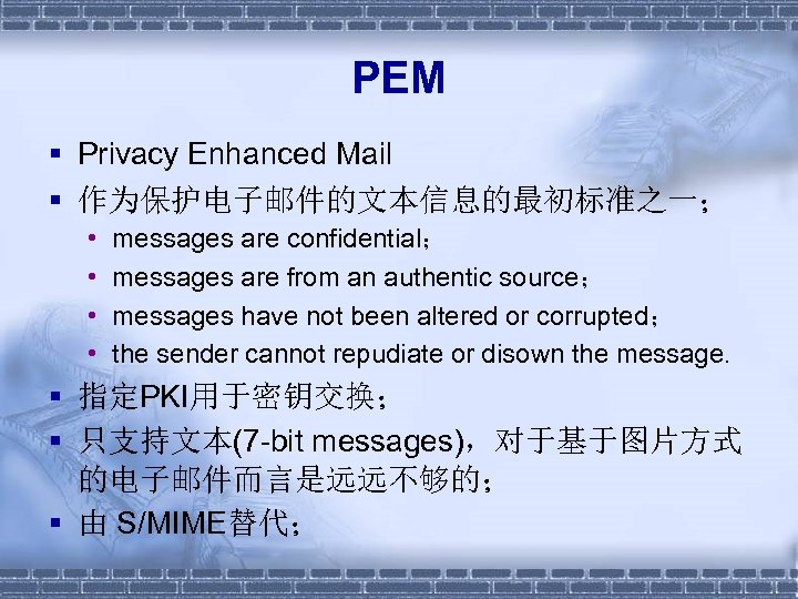 PEM § Privacy Enhanced Mail § 作为保护电子邮件的文本信息的最初标准之一； • • messages are confidential； messages are