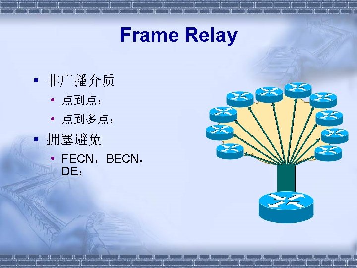 Frame Relay § 非广播介质 • 点到点； • 点到多点； § 拥塞避免 • FECN，BECN， DE； 
