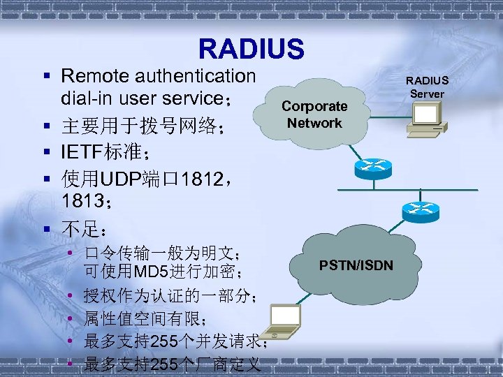 RADIUS § Remote authentication dial-in user service； § 主要用于拨号网络； § IETF标准； § 使用UDP端口 1812，